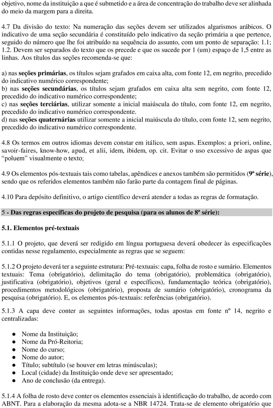 O indicativo de uma seção secundária é constituído pelo indicativo da seção primária a que pertence, seguido do número que lhe foi atribuído na sequência do assunto, com um ponto de separação: 1.1; 1.