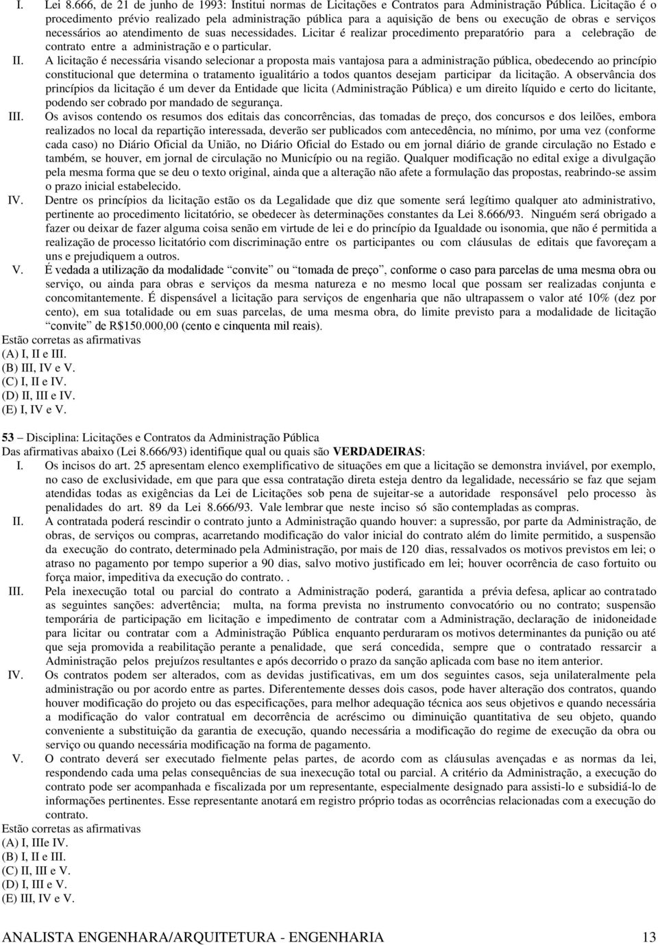 Licitar é realizar procedimento preparatório para a celebração de contrato entre a administração e o particular. II.