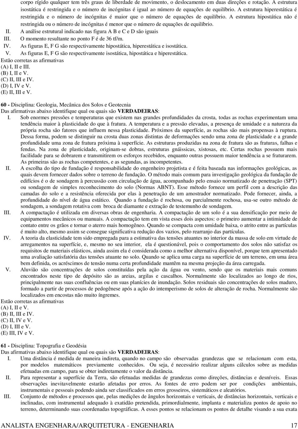 A estrutura hiperestática é restringida e o número de incógnitas é maior que o número de equações de equilíbrio.