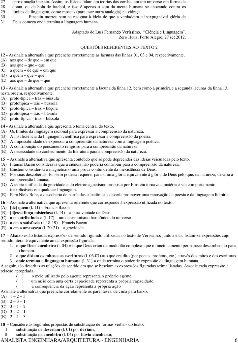 (para usar outra analogia) na vidraça. Einstein morreu sem se resignar à ideia de que a verdadeira e inexpugnável glória de Deus começa onde termina a linguagem humana.