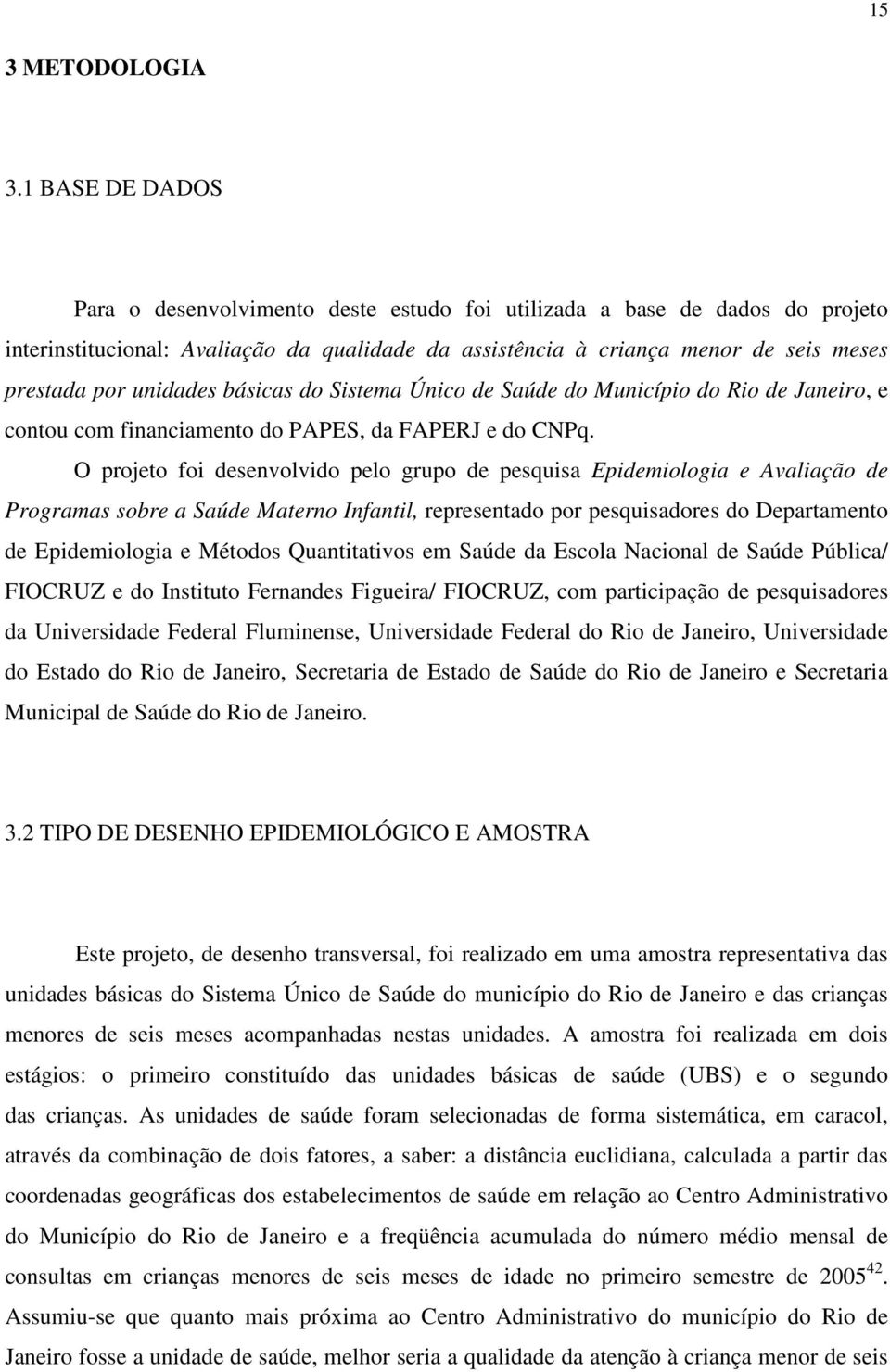 unidades básicas do Sistema Único de Saúde do Município do Rio de Janeiro, e contou com financiamento do PAPES, da FAPERJ e do CNPq.