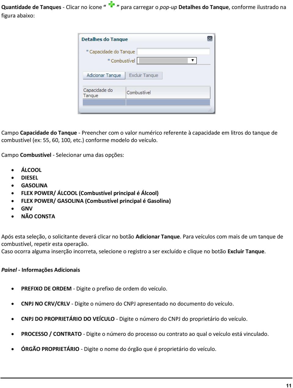 Campo Combustível - Selecionar uma das opções: ÁLCOOL DIESEL GASOLINA FLEX POWER/ ÁLCOOL (Combustível principal é Álcool) FLEX POWER/ GASOLINA (Combustível principal é Gasolina) GNV NÃO CONSTA Após