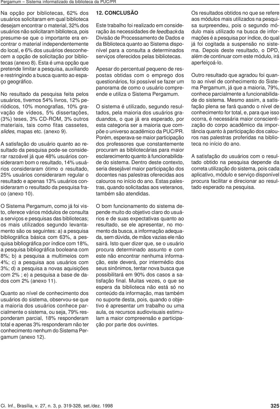 Esta é uma opção que pretende limitar a pesquisa, auxiliando e restringindo a busca quanto ao espaço geográfico.