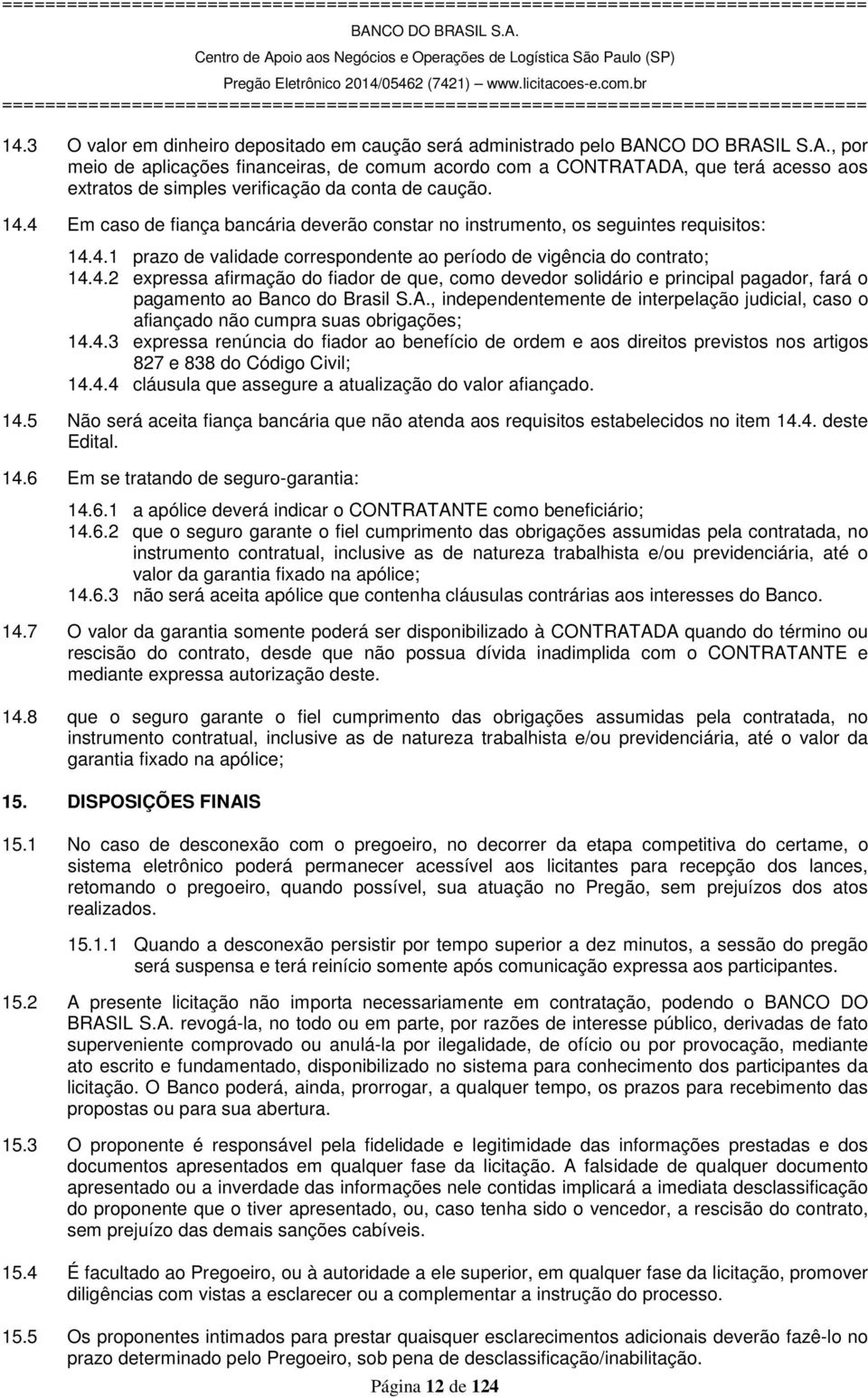 A., independentemente de interpelação judicial, caso o afiançado não cumpra suas obrigações; 14.