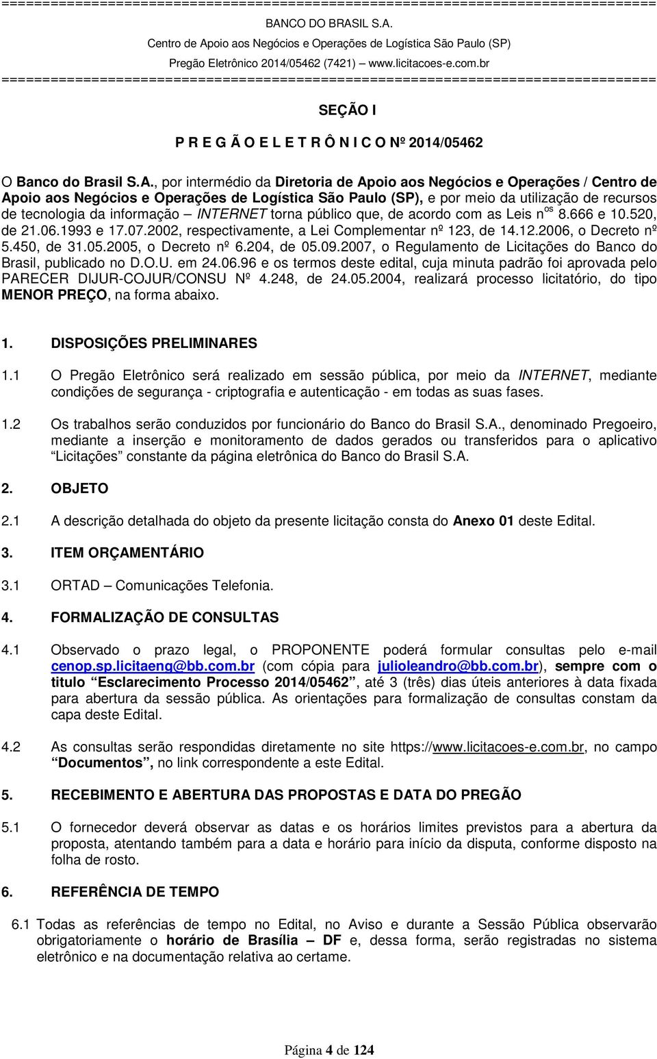 informação INTERNET torna público que, de acordo com as Leis n os 8.666 e 10.520, de 21.06.1993 e 17.07.2002, respectivamente, a Lei Complementar nº 123, de 14.12.2006, o Decreto nº 5.450, de 31.05.