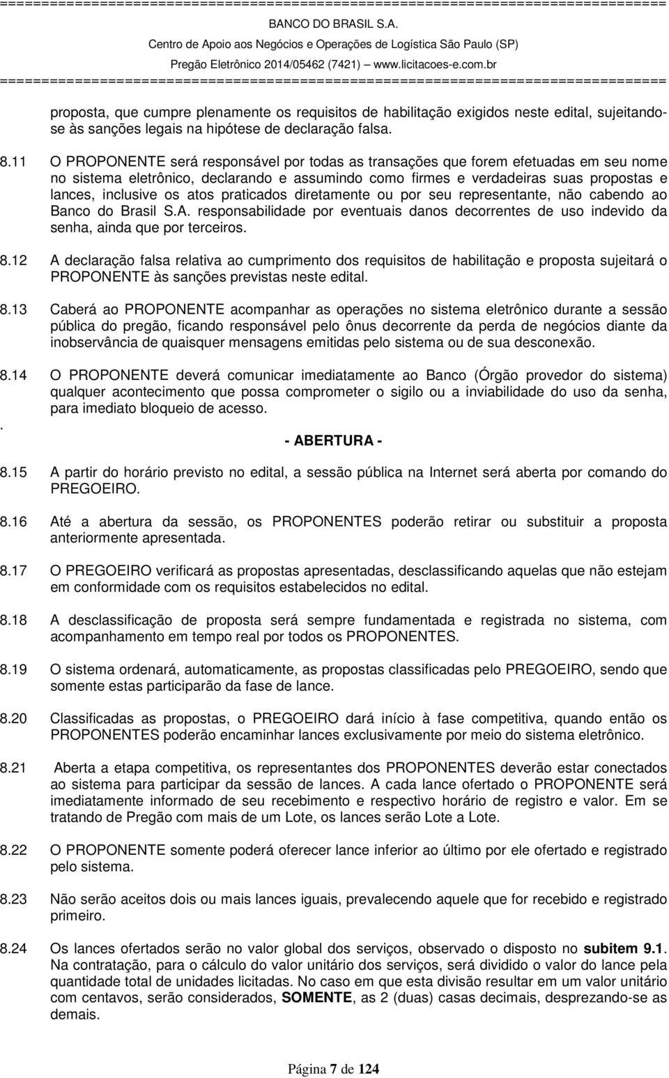 atos praticados diretamente ou por seu representante, não cabendo ao Banco do Brasil S.A. responsabilidade por eventuais danos decorrentes de uso indevido da senha, ainda que por terceiros. 8.