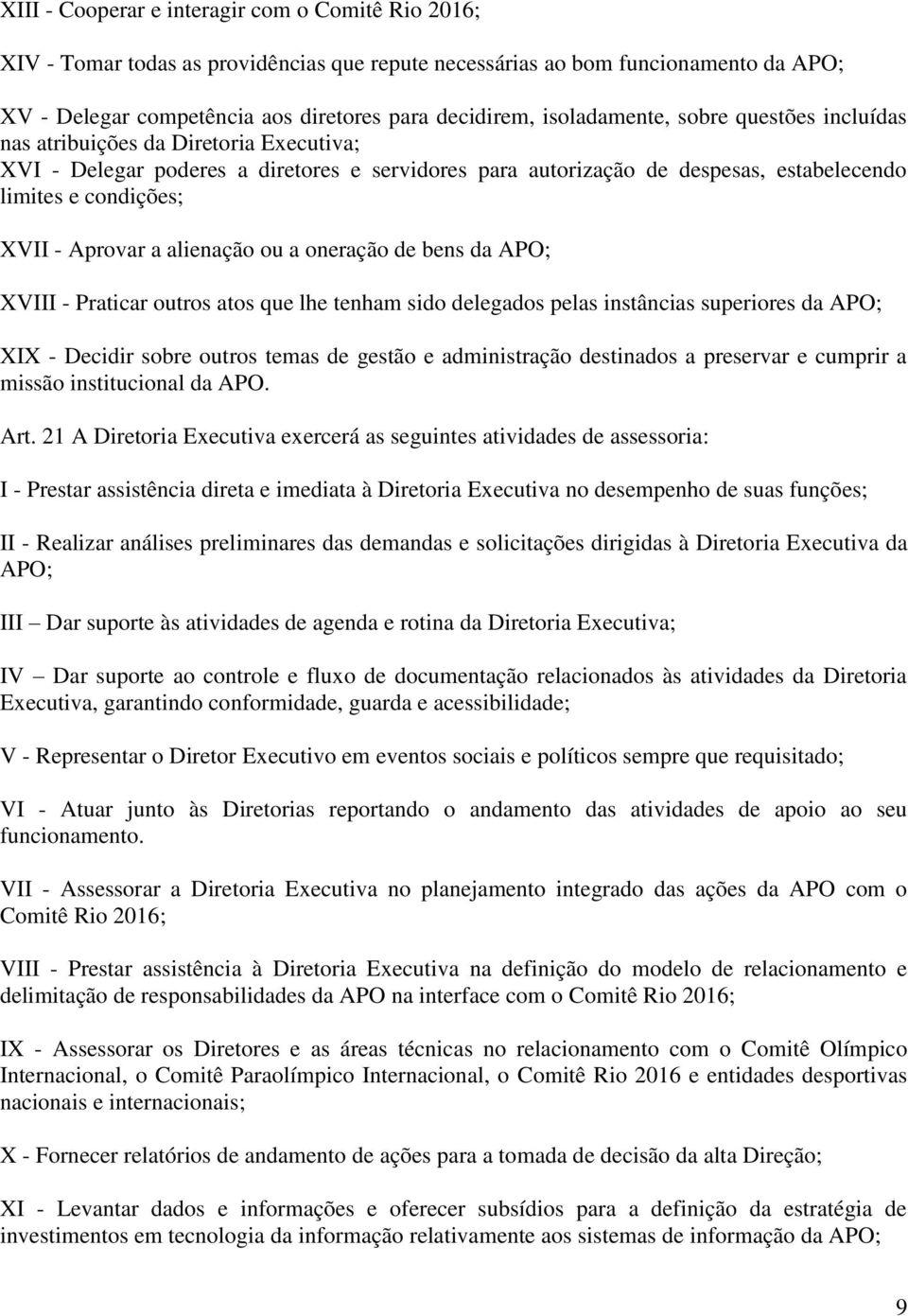 Aprovar a alienação ou a oneração de bens da APO; XVIII - Praticar outros atos que lhe tenham sido delegados pelas instâncias superiores da APO; XIX - Decidir sobre outros temas de gestão e