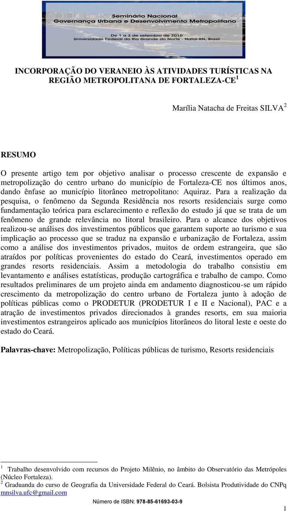 Para a realização da pesquisa, o fenômeno da Segunda Residência nos resorts residenciais surge como fundamentação teórica para esclarecimento e reflexão do estudo já que se trata de um fenômeno de