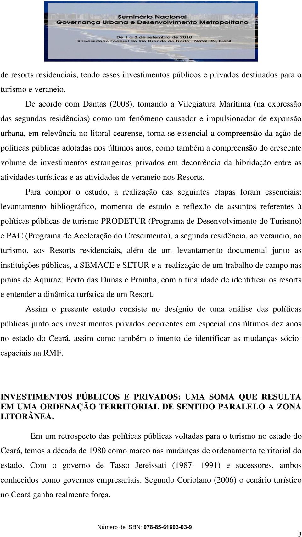 torna-se essencial a compreensão da ação de políticas públicas adotadas nos últimos anos, como também a compreensão do crescente volume de investimentos estrangeiros privados em decorrência da