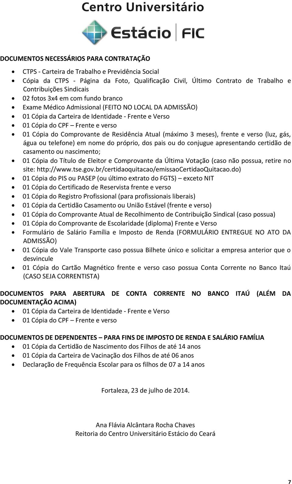 Residência Atual (máximo 3 meses), frente e verso (luz, gás, água ou telefone) em nome do próprio, dos pais ou do conjugue apresentando certidão de casamento ou nascimento; 01 Cópia do Título de