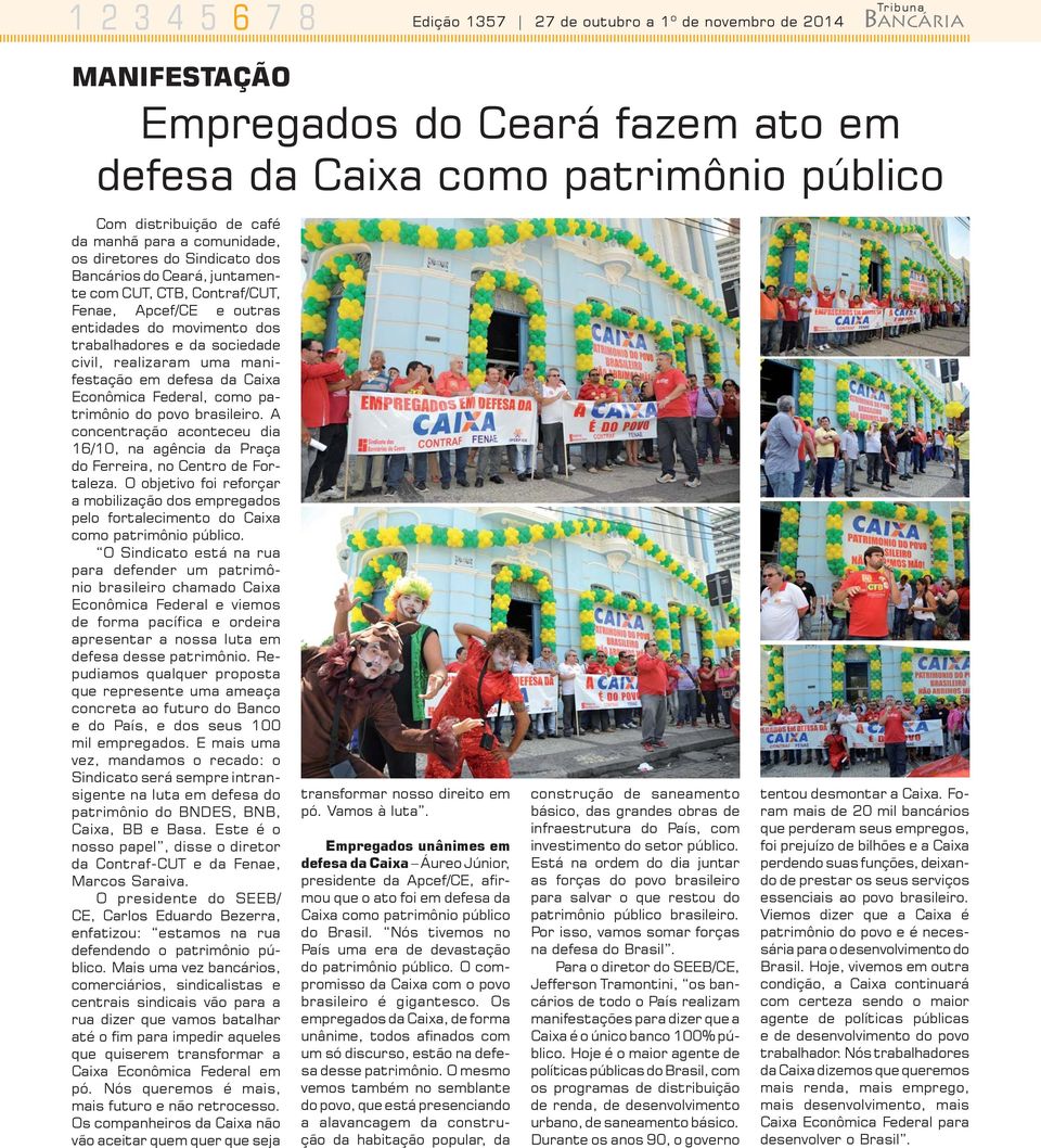 realizaram uma manifestação em defesa da Caixa Econômica Federal, como patrimônio do povo brasileiro. A concentração aconteceu dia 16/10, na agência da Praça do Ferreira, no Centro de Fortaleza.