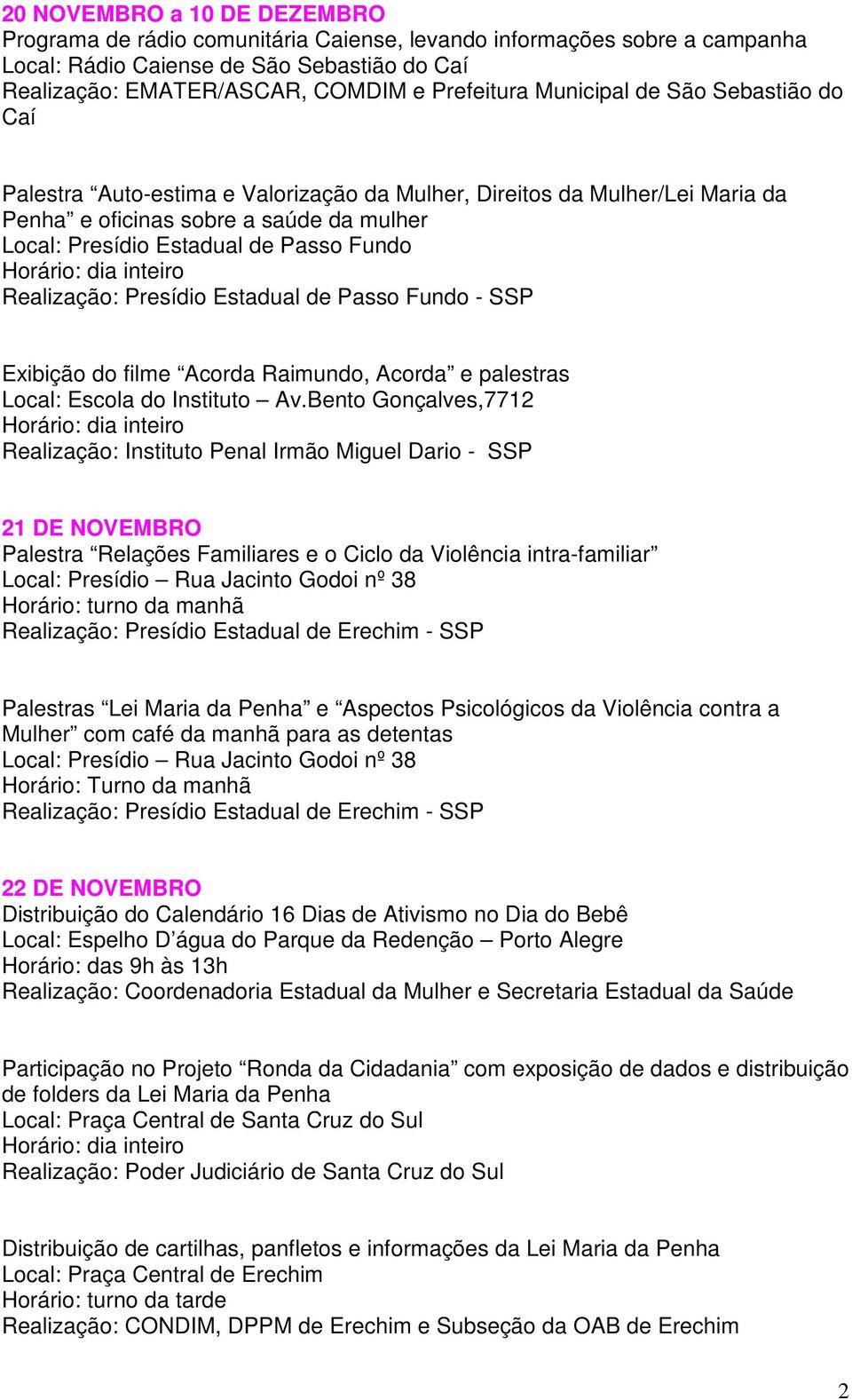 Realização: Presídio Estadual de Passo Fundo - SSP Exibição do filme Acorda Raimundo, Acorda e palestras Local: Escola do Instituto Av.