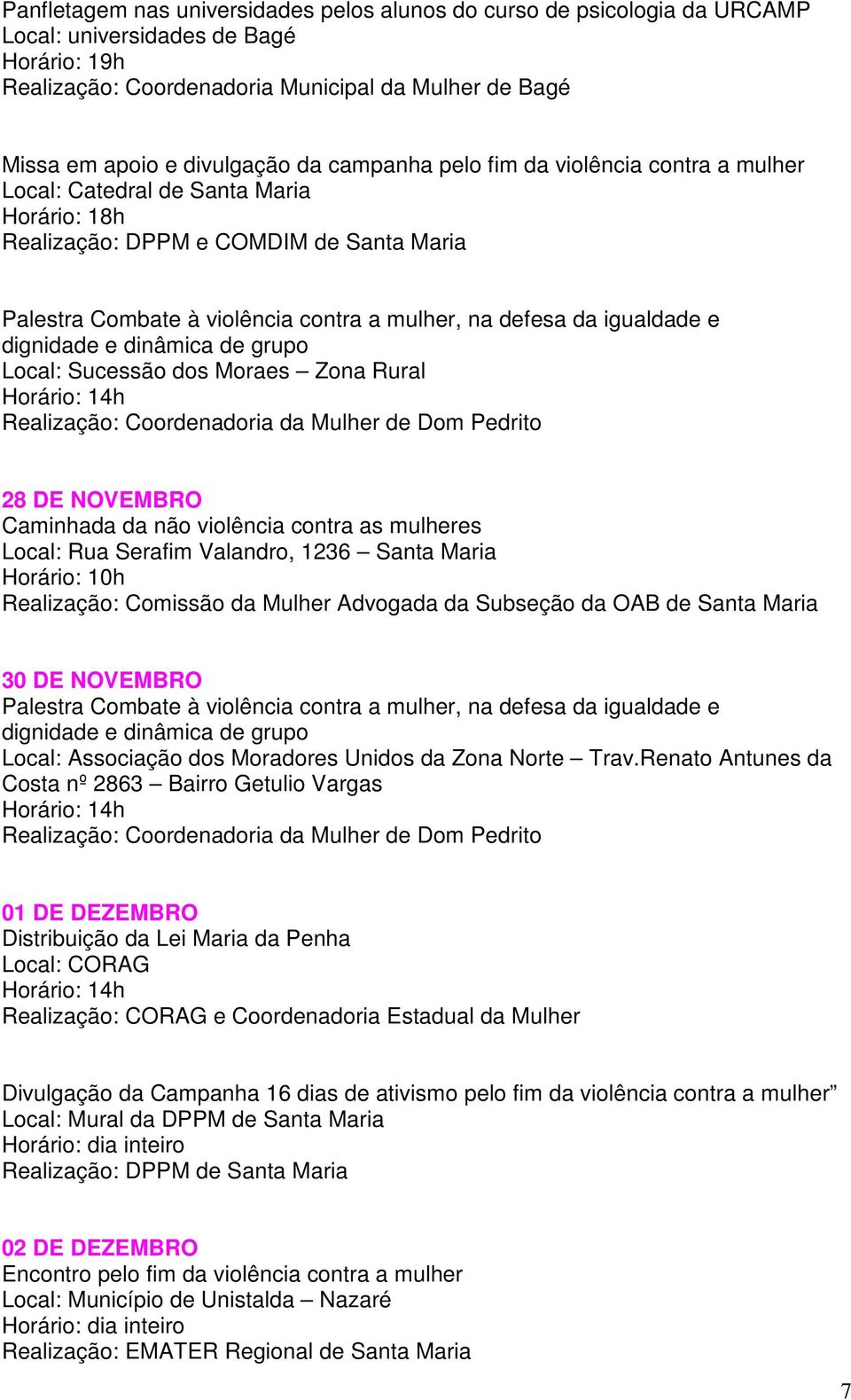 igualdade e dignidade e dinâmica de grupo Local: Sucessão dos Moraes Zona Rural Realização: Coordenadoria da Mulher de Dom Pedrito 28 DE NOVEMBRO Caminhada da não violência contra as mulheres Local: