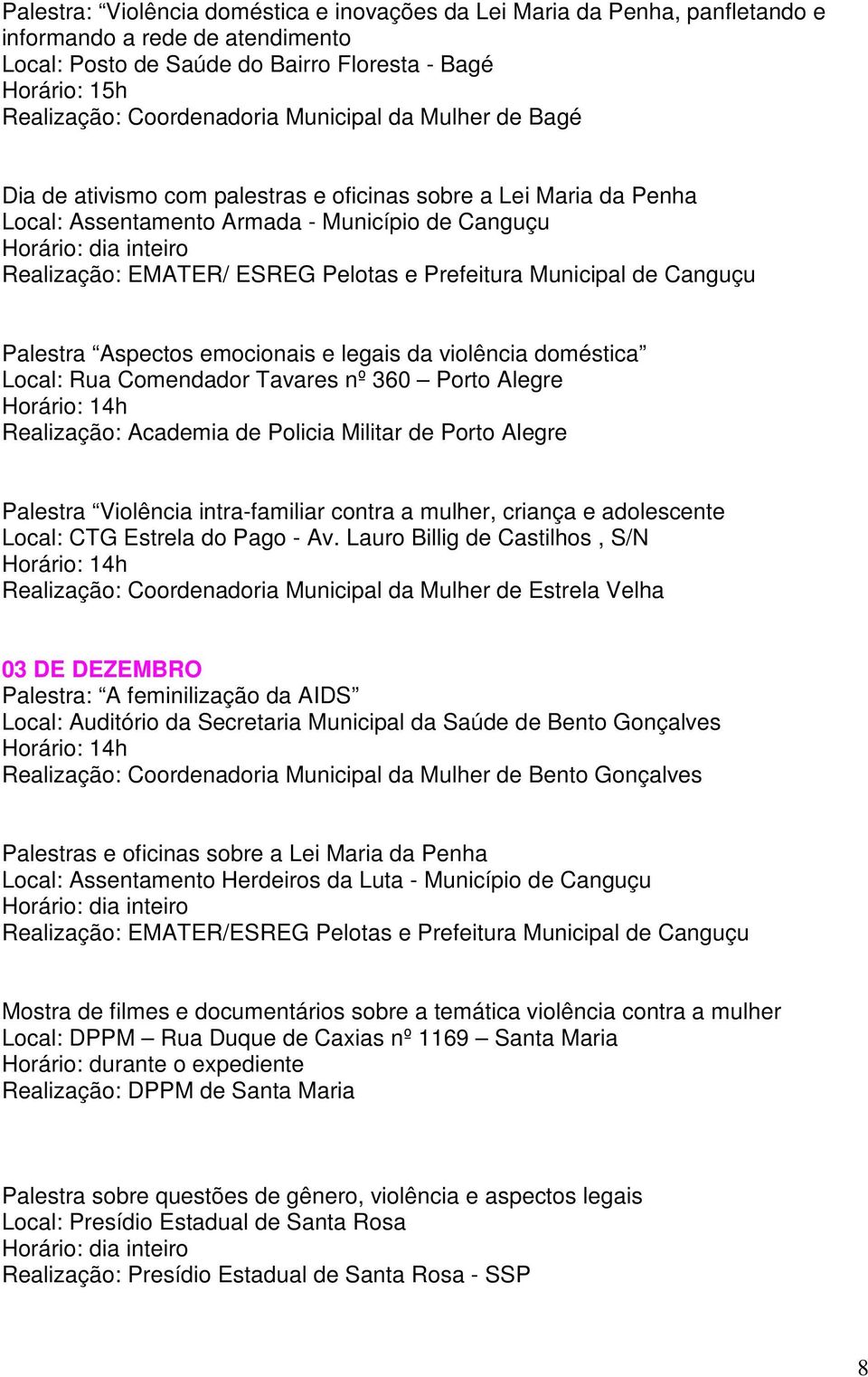 Municipal de Canguçu Palestra Aspectos emocionais e legais da violência doméstica Local: Rua Comendador Tavares nº 360 Porto Alegre Realização: Academia de Policia Militar de Porto Alegre Palestra