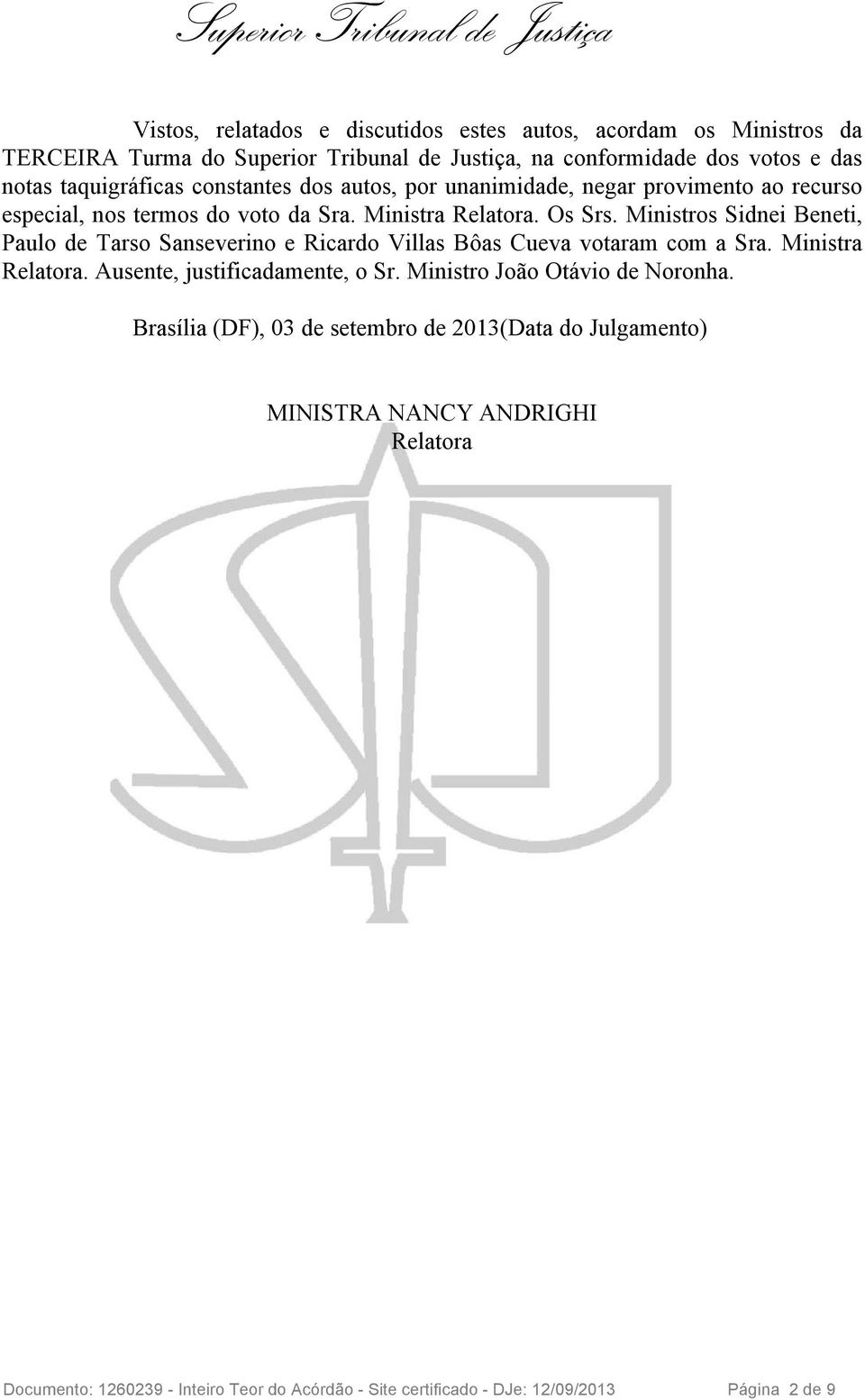 Ministros Sidnei Beneti, Paulo de Tarso Sanseverino e Ricardo Villas Bôas Cueva votaram com a Sra. Ministra Relatora. Ausente, justificadamente, o Sr.