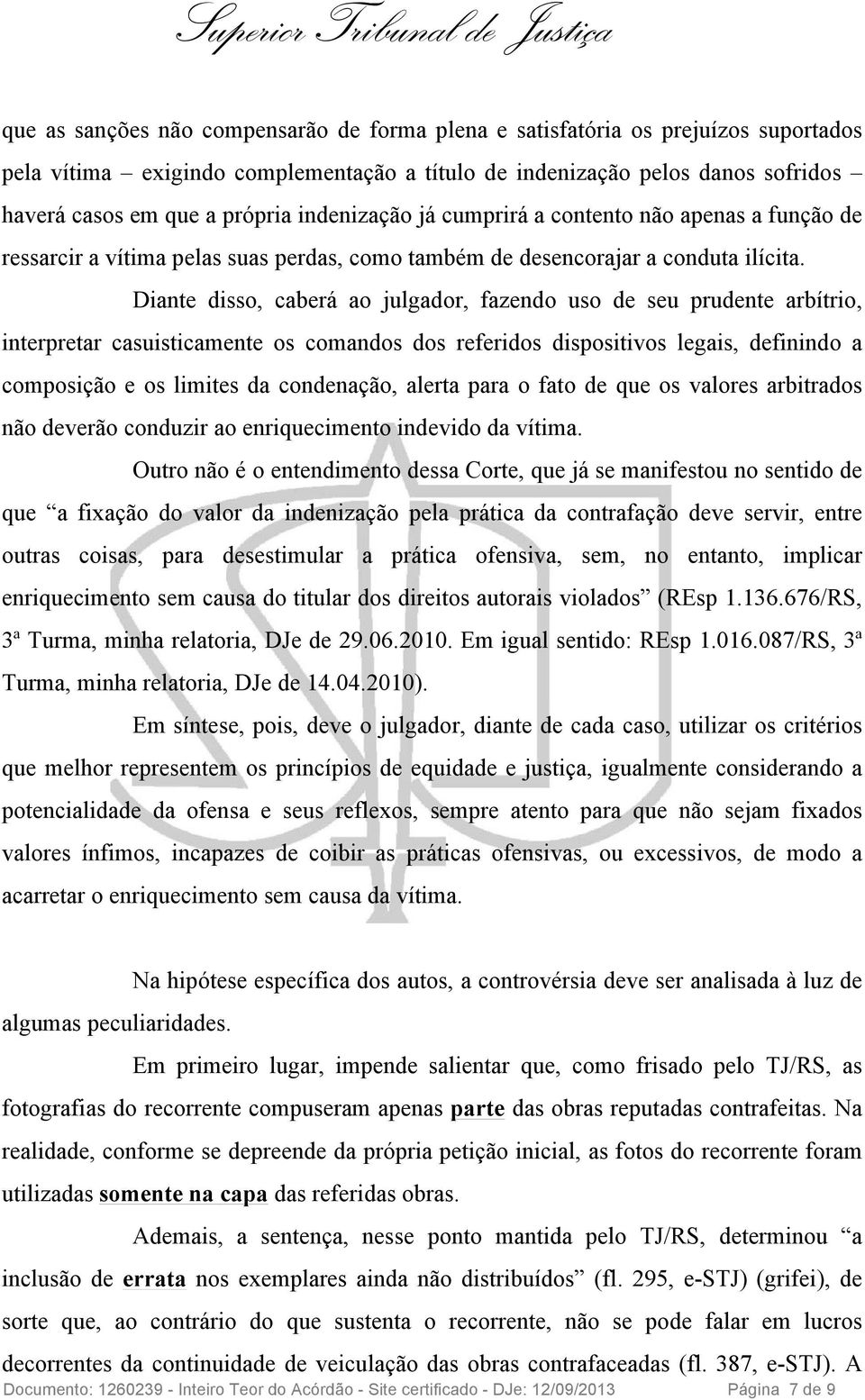 Diante disso, caberá ao julgador, fazendo uso de seu prudente arbítrio, interpretar casuisticamente os comandos dos referidos dispositivos legais, definindo a composição e os limites da condenação,