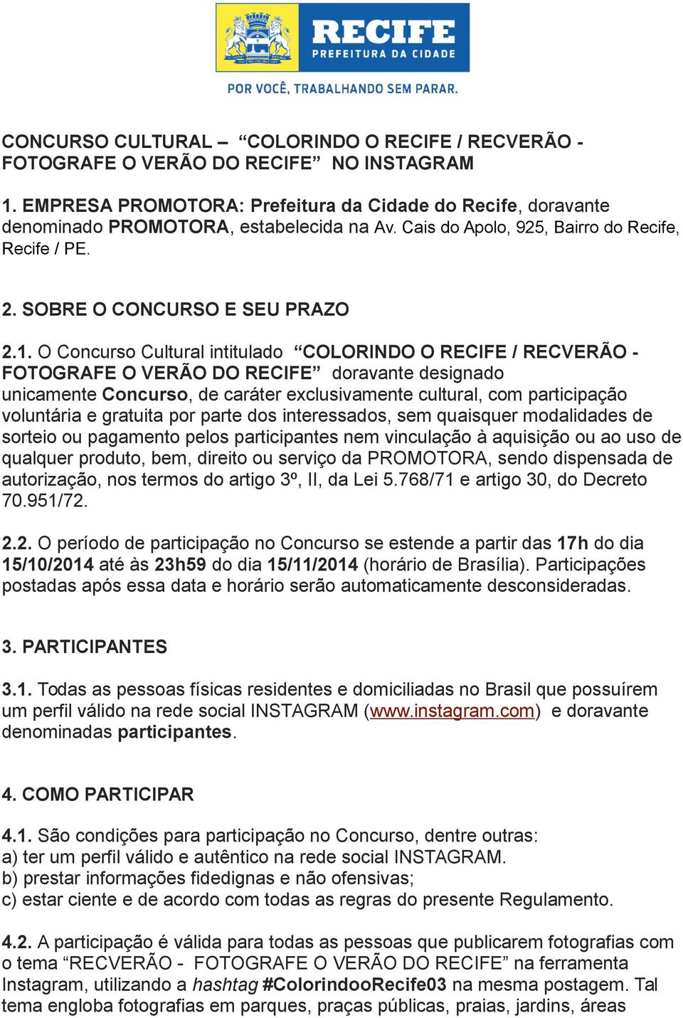 O Concurso Cultural intitulado COLORINDO O RECIFE / RECVERÃO - FOTOGRAFE O VERÃO DO RECIFE doravante designado unicamente Concurso, de caráter exclusivamente cultural, com participação voluntária e