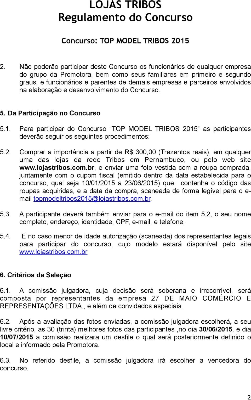 Para participar do Concurso TOP MODEL TRIBOS 2015 as participantes deverão seguir os seguintes procedimentos: 5.2. Comprar a importância a partir de R$ 300,00 (Trezentos reais), em qualquer uma das lojas da rede Tribos em Pernambuco, ou pelo web site www.