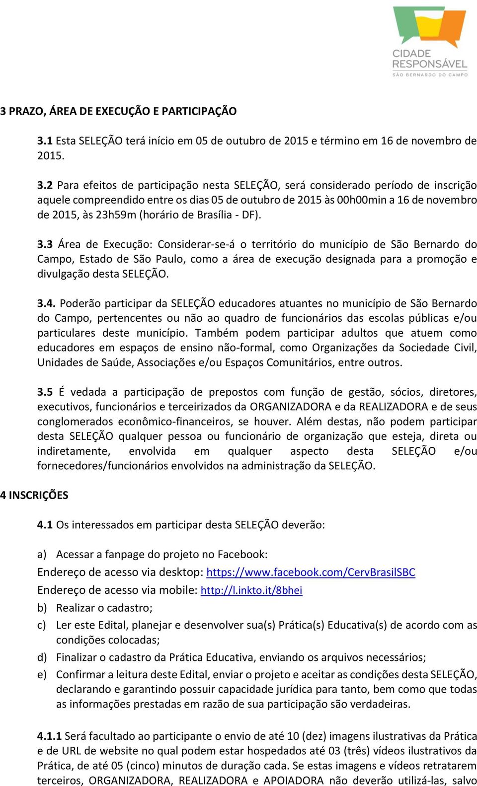 2 Para efeitos de participação nesta SELEÇÃO, será considerado período de inscrição aquele compreendido entre os dias 05 de outubro de 2015 às 00h00min a 16 de novembro de 2015, às 23h59m (horário de