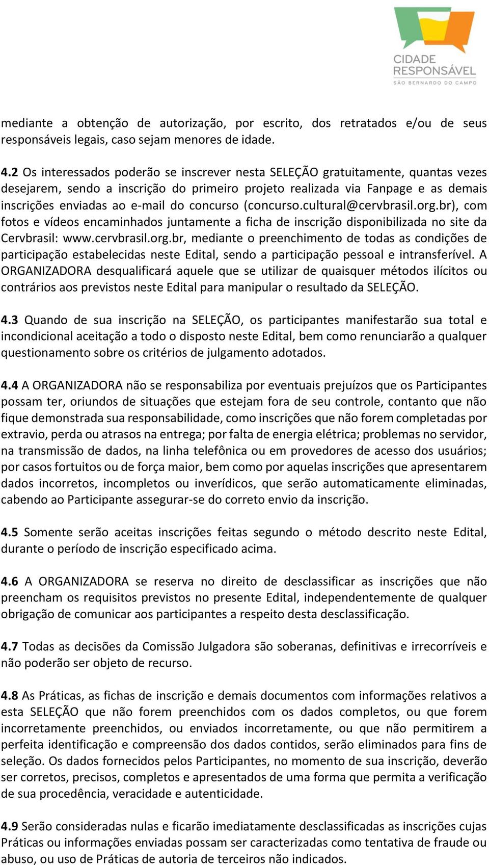 concurso (concurso.cultural@cervbrasil.org.br), com fotos e vídeos encaminhados juntamente a ficha de inscrição disponibilizada no site da Cervbrasil: www.cervbrasil.org.br, mediante o preenchimento de todas as condições de participação estabelecidas neste Edital, sendo a participação pessoal e intransferível.