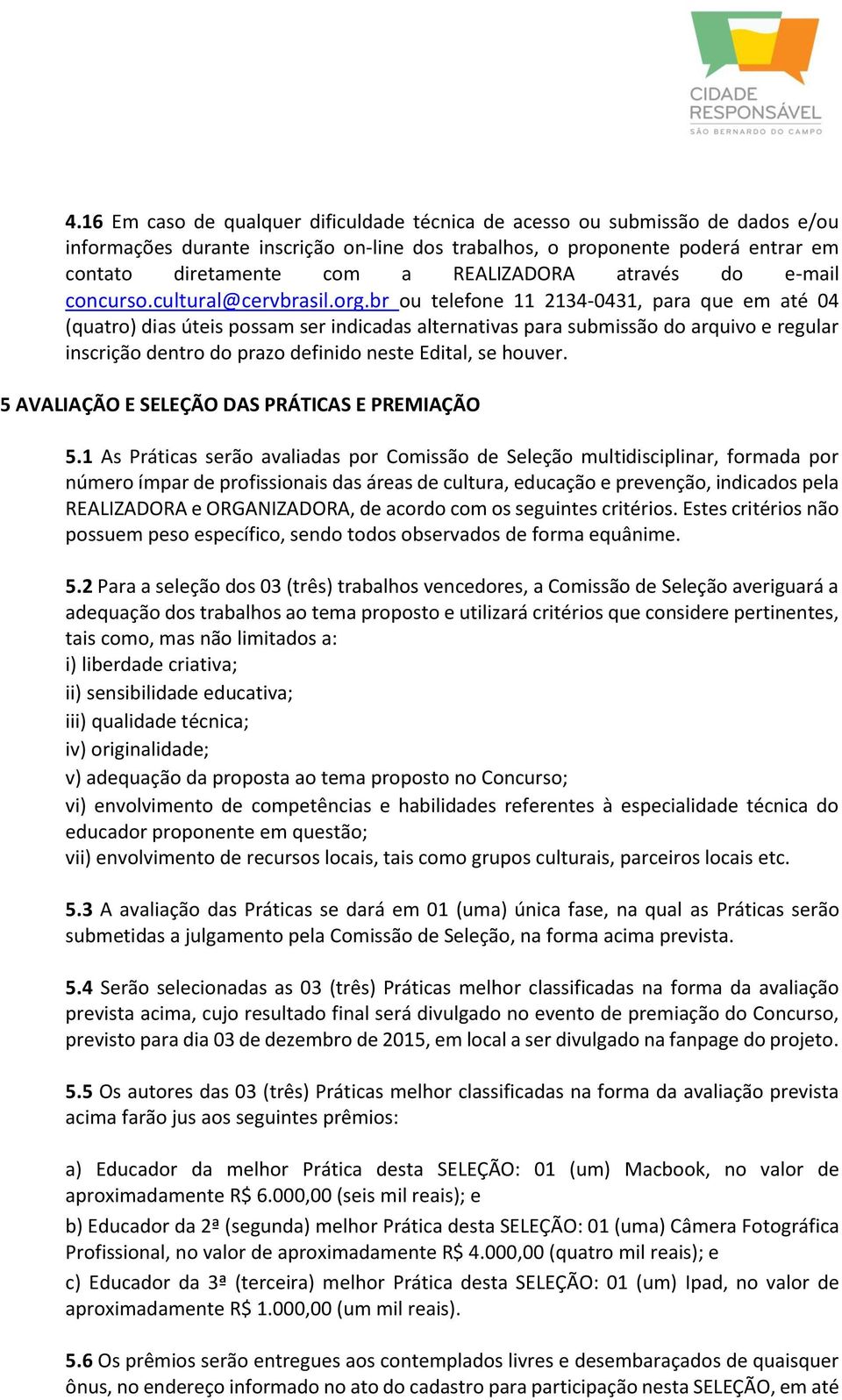 br ou telefone 11 2134-0431, para que em até 04 (quatro) dias úteis possam ser indicadas alternativas para submissão do arquivo e regular inscrição dentro do prazo definido neste Edital, se houver.