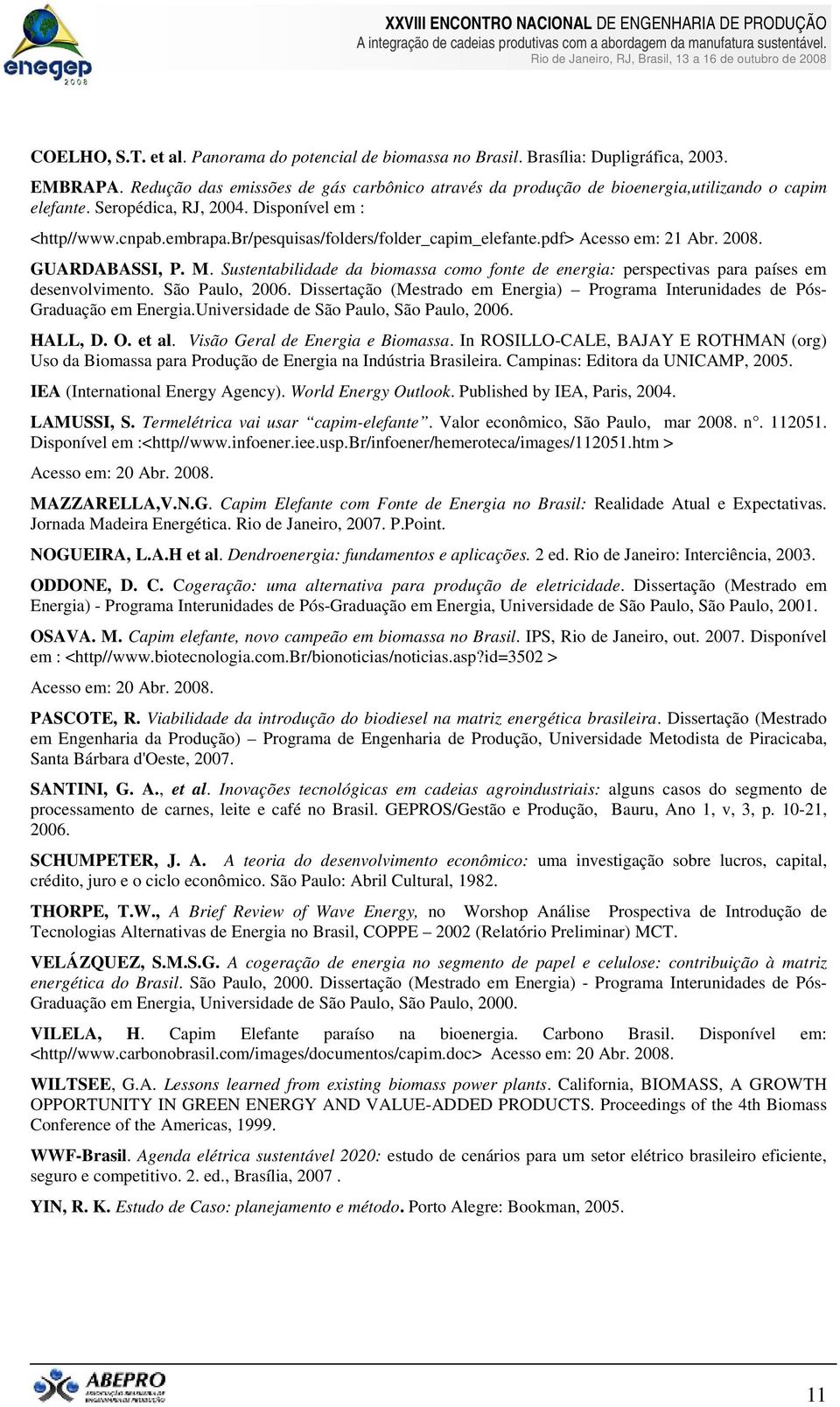 br/pesquisas/folders/folder_capim_elefante.pdf> Acesso em: 21 Abr. 2008. GUARDABASSI, P. M. Sustentabilidade da biomassa como fonte de energia: perspectivas para países em desenvolvimento.