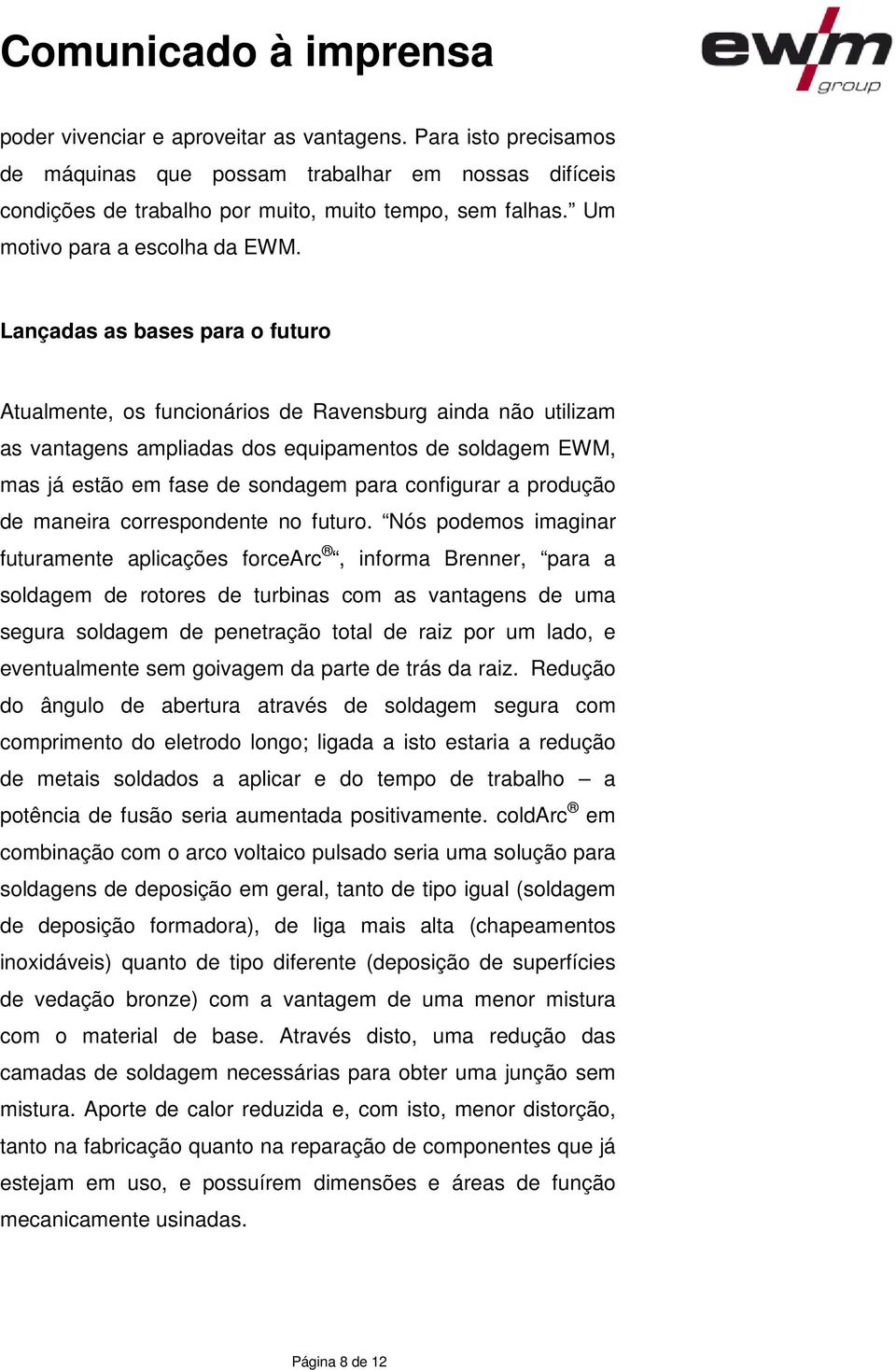 Lançadas as bases para o futuro Atualmente, os funcionários de Ravensburg ainda não utilizam as vantagens ampliadas dos equipamentos de soldagem EWM, mas já estão em fase de sondagem para configurar