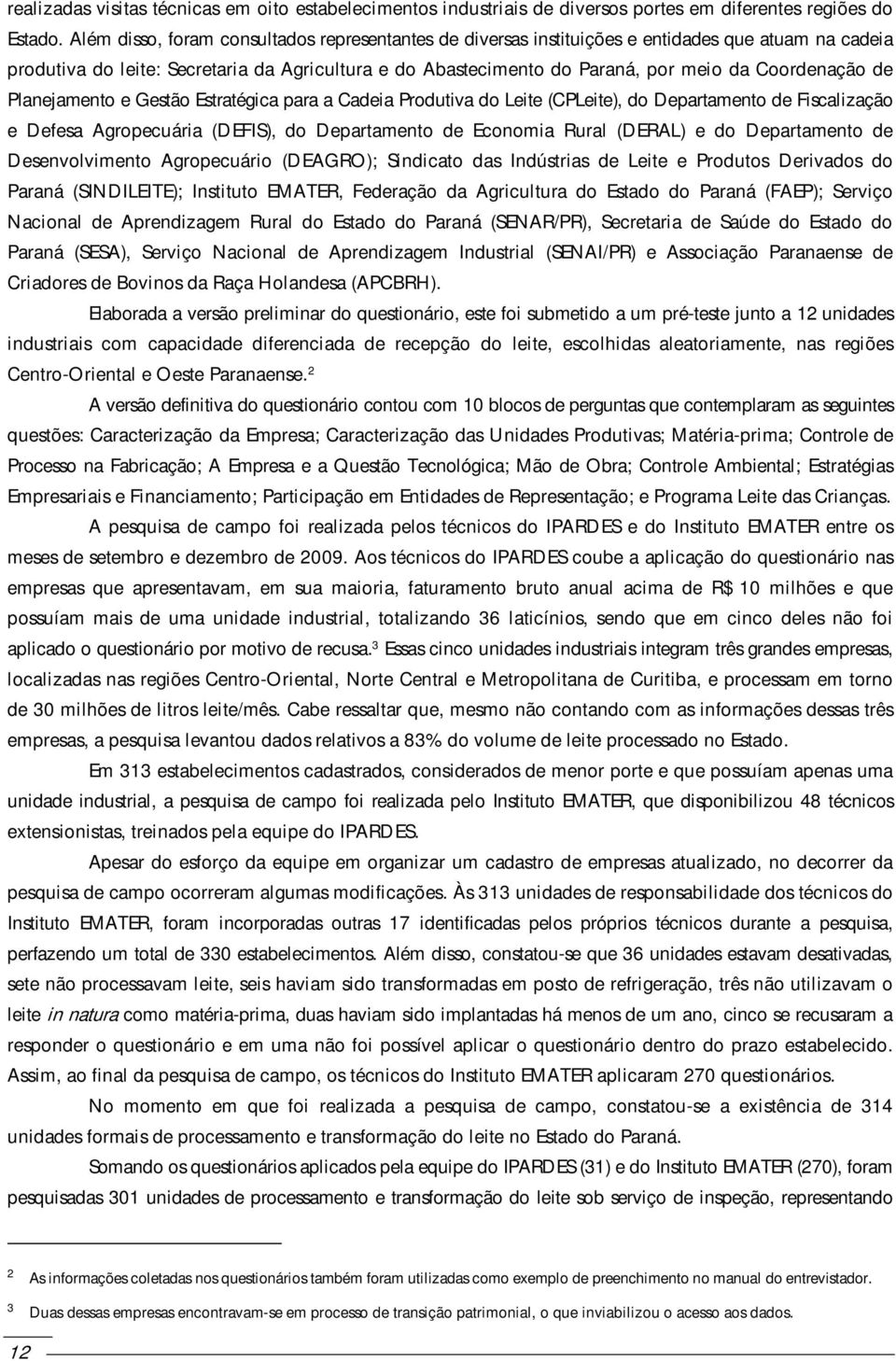 Coordenação de Planejamento e Gestão Estratégica para a Cadeia Produtiva do Leite (CPLeite), do Departamento de Fiscalização e Defesa Agropecuária (DEFIS), do Departamento de Economia Rural (DERAL) e