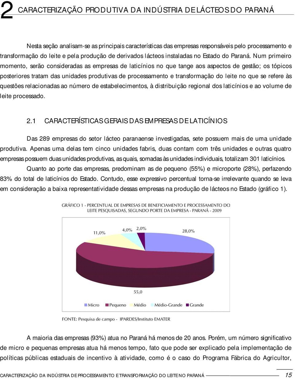 Num primeiro momento, serão consideradas as empresas de laticínios no que tange aos aspectos de gestão; os tópicos posteriores tratam das unidades produtivas de processamento e transformação do leite