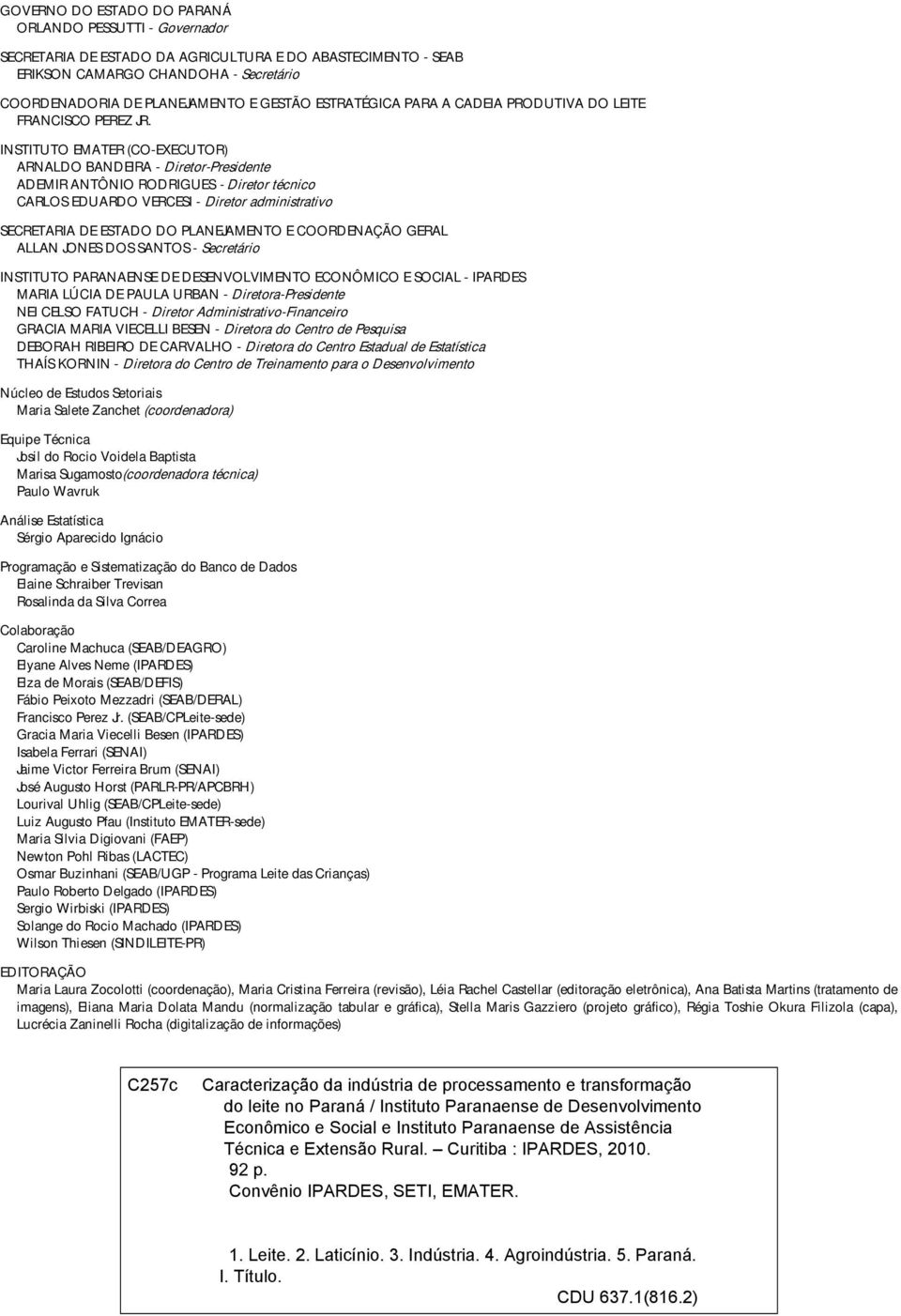 INSTITUTO EMATER (CO-EXECUTOR) ARNALDO BANDEIRA - Diretor-Presidente ADEMIR ANTÔNIO RODRIGUES - Diretor técnico CARLOS EDUARDO VERCESI - Diretor administrativo SECRETARIA DE ESTADO DO PLANEJAMENTO E