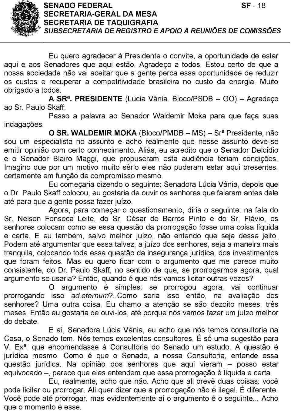 A SRª. PRESIDENTE (Lúcia Vânia. Bloco/PSDB GO) Agradeço ao Sr. Paulo Skaff. Passo a palavra ao Senador Waldemir Moka para que faça suas indagações. O SR.