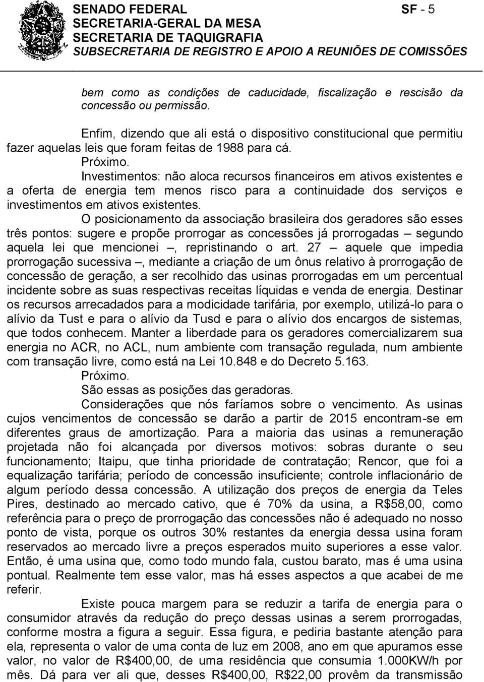 Investimentos: não aloca recursos financeiros em ativos existentes e a oferta de energia tem menos risco para a continuidade dos serviços e investimentos em ativos existentes.