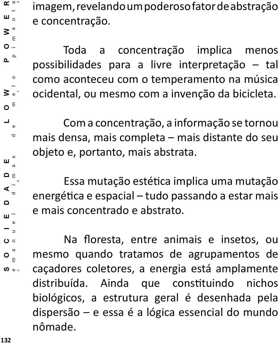 Com a concentração, a informação se tornou mais densa, mais completa mais distante do seu objeto e, portanto, mais abstrata.