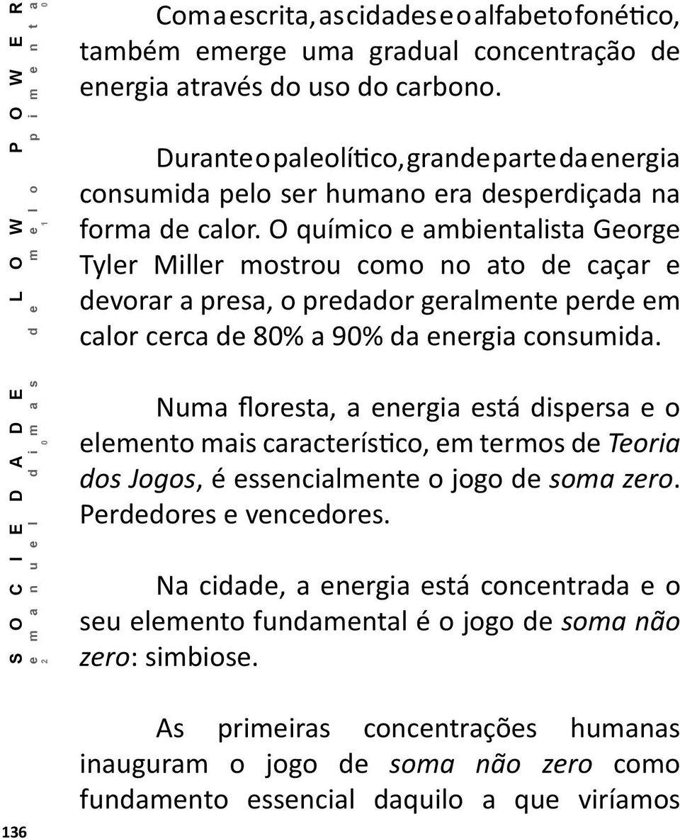 O químico e ambientalista George Tyler Miller mostrou como no ato de caçar e devorar a presa, o predador geralmente perde em calor cerca de 80% a 90% da energia consumida.