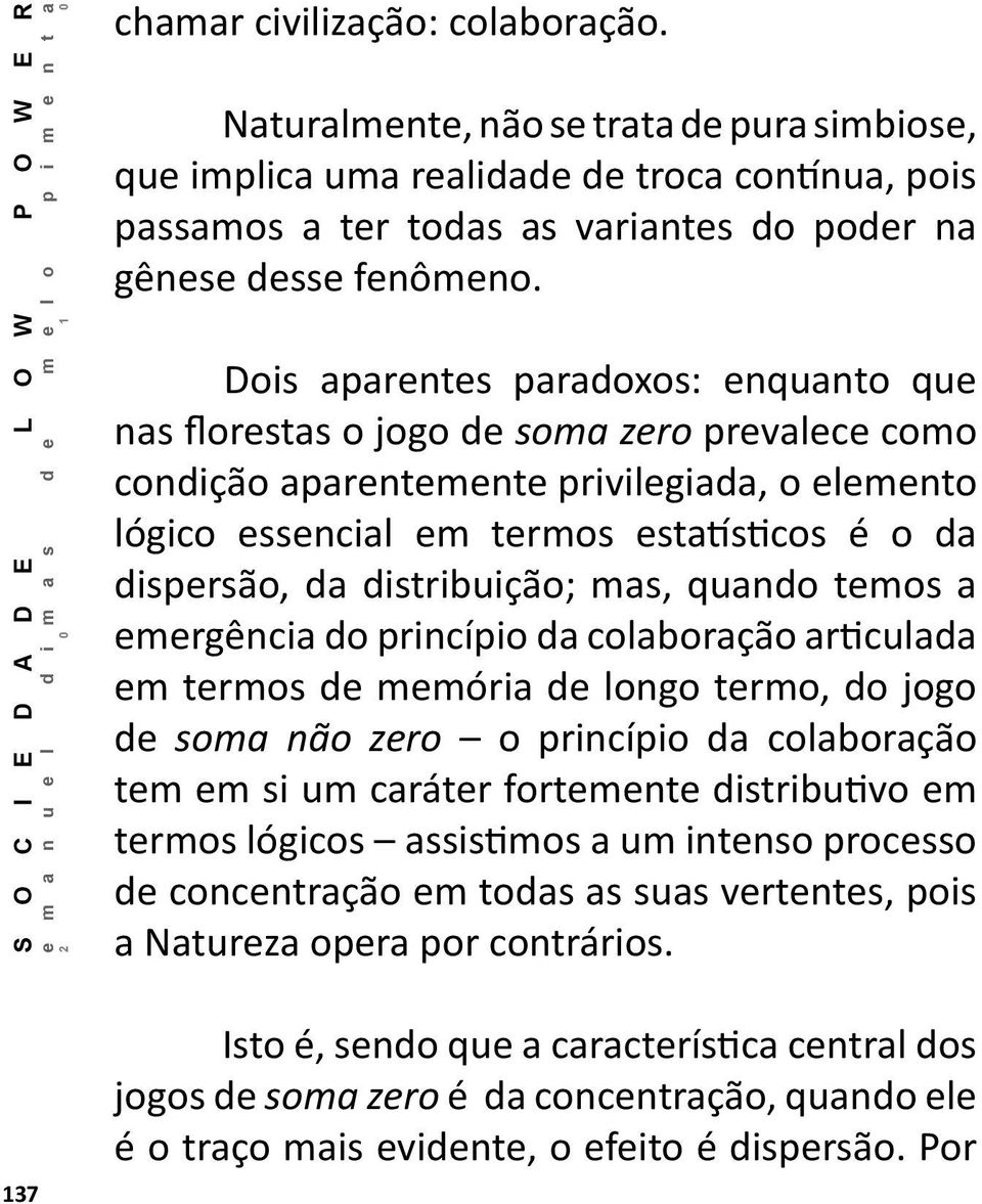 distribuição; mas, quando temos a emergência do princípio da colaboração articulada em termos de memória de longo termo, do jogo de soma não zero o princípio da colaboração tem em si um caráter