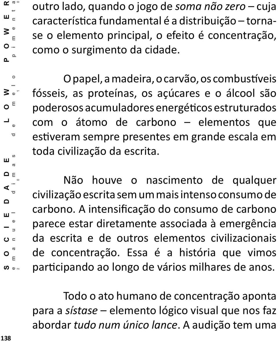 presentes em grande escala em toda civilização da escrita. Não houve o nascimento de qualquer civilização escrita sem um mais intenso consumo de carbono.