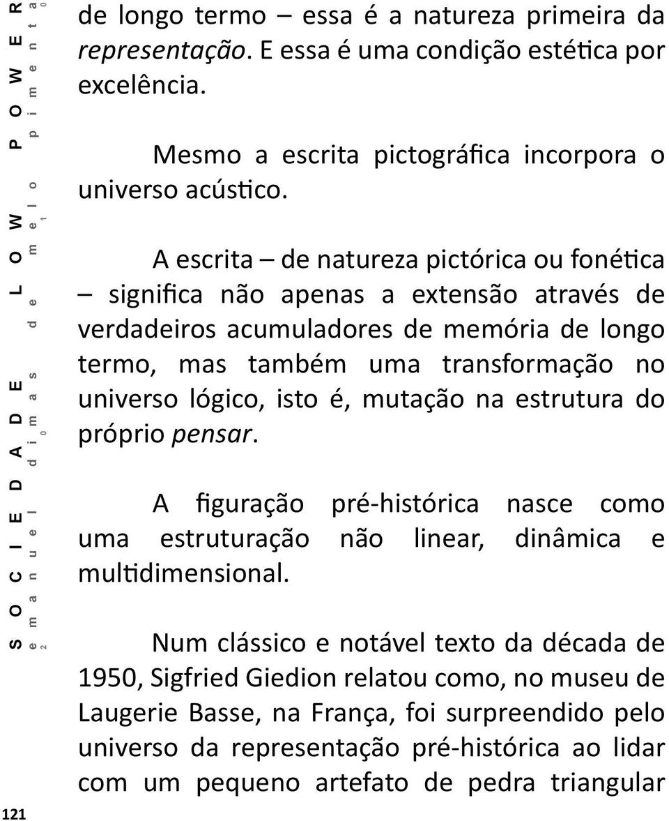 lógico, isto é, mutação na estrutura do próprio pensar. A figuração pré-histórica nasce como uma estruturação não linear, dinâmica e multidimensional.