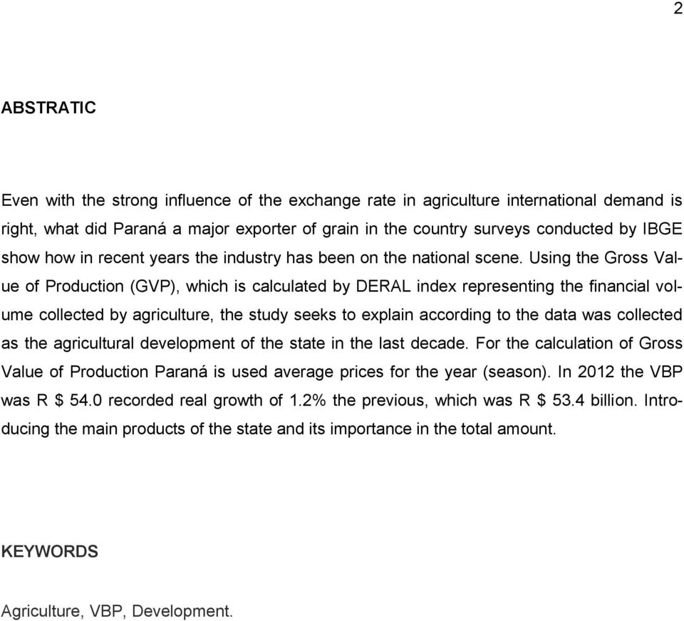 Using the Gross Value of Production (GVP), which is calculated by DERAL index representing the financial volume collected by agriculture, the study seeks to explain according to the data was