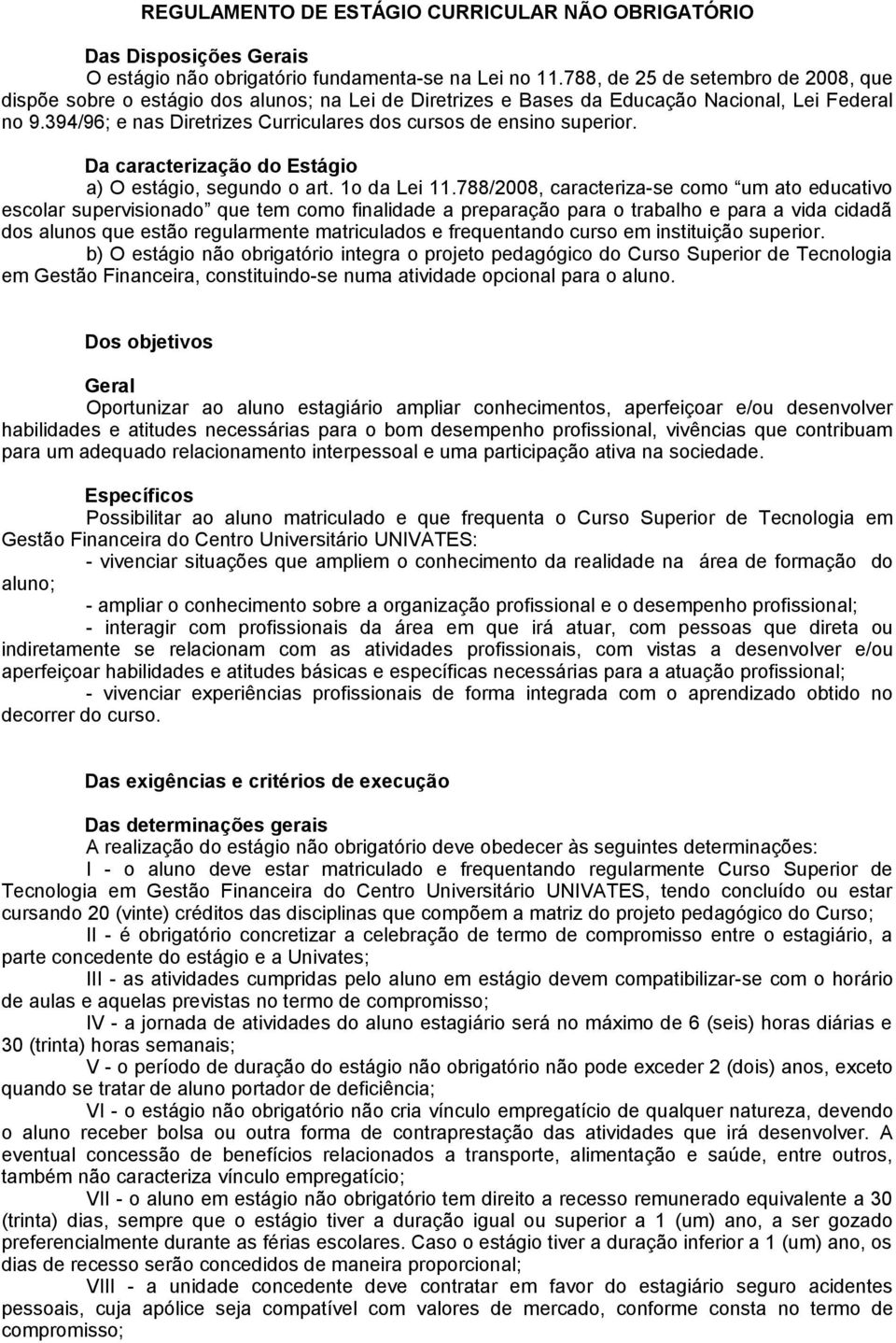 394/96; e nas Diretrizes Curriculares dos cursos de ensino superior. Da caracterização do Estágio a) O estágio, segundo o art. 1o da Lei 11.