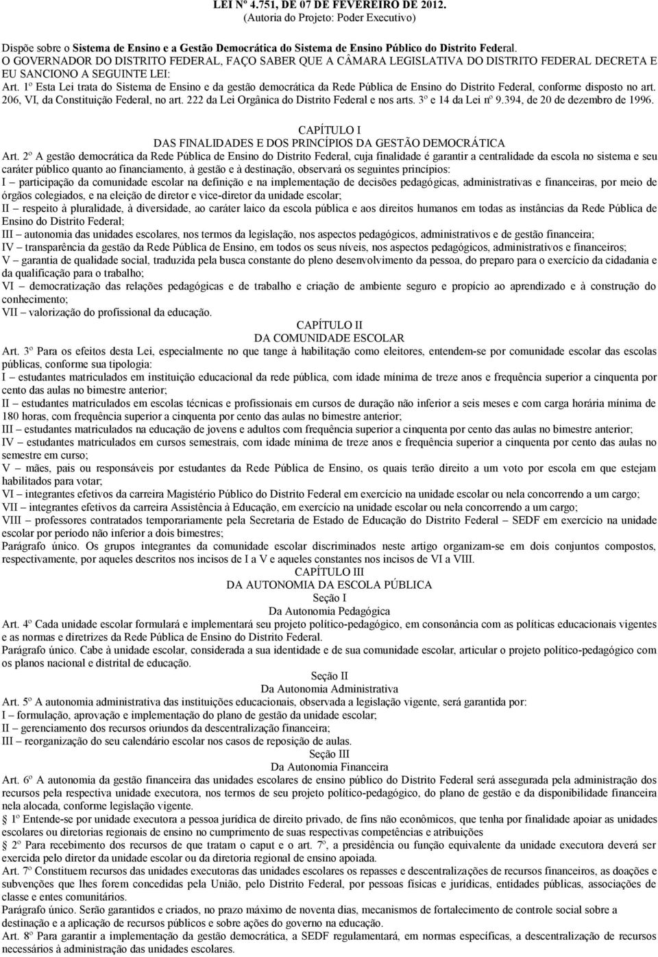 1º Esta Lei trata do Sistema de Ensino e da gestão democrática da Rede Pública de Ensino do Distrito Federal, conforme disposto no art. 206, VI, da Constituição Federal, no art.