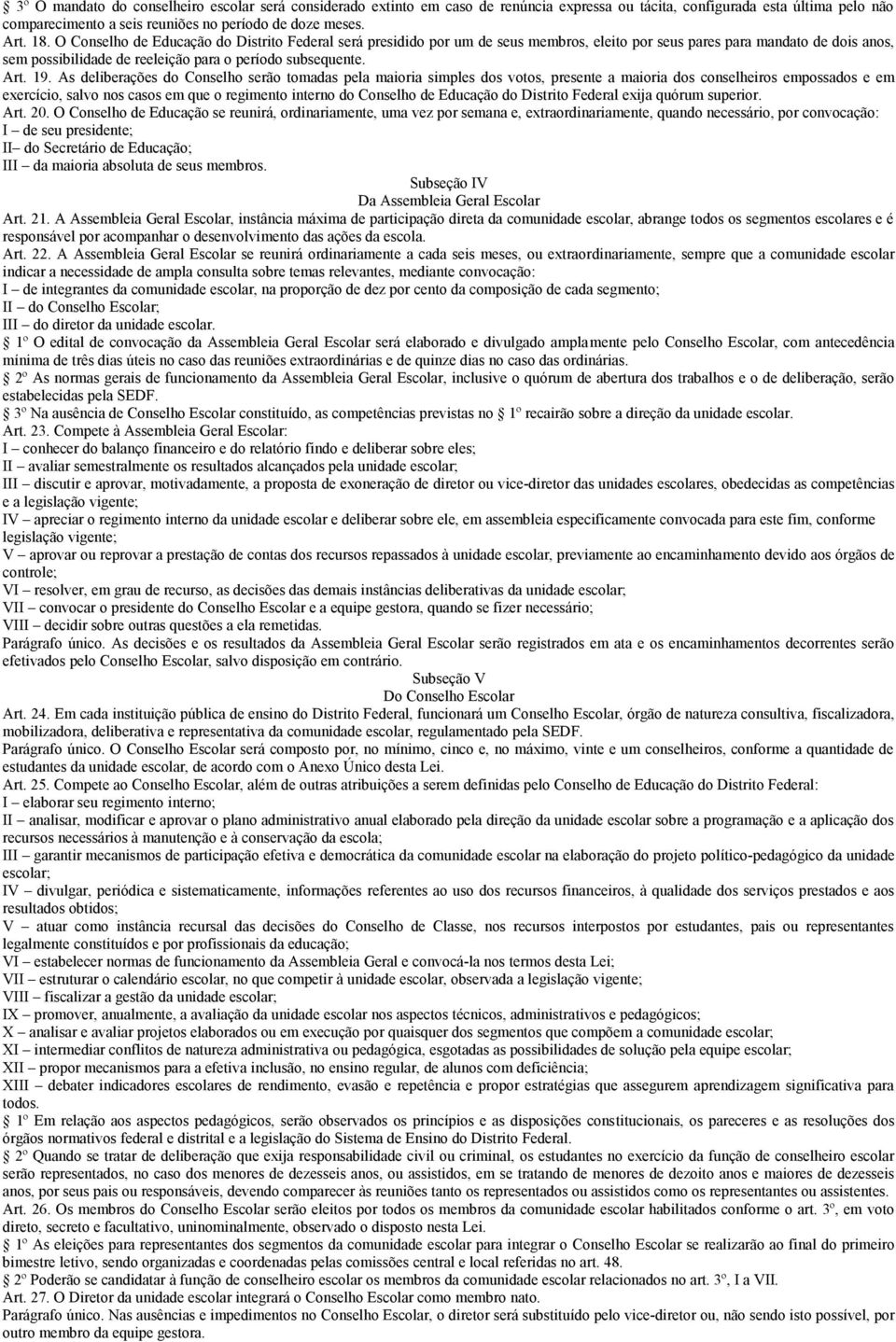 As deliberações do Conselho serão tomadas pela maioria simples dos votos, presente a maioria dos conselheiros empossados e em exercício, salvo nos casos em que o regimento interno do Conselho de