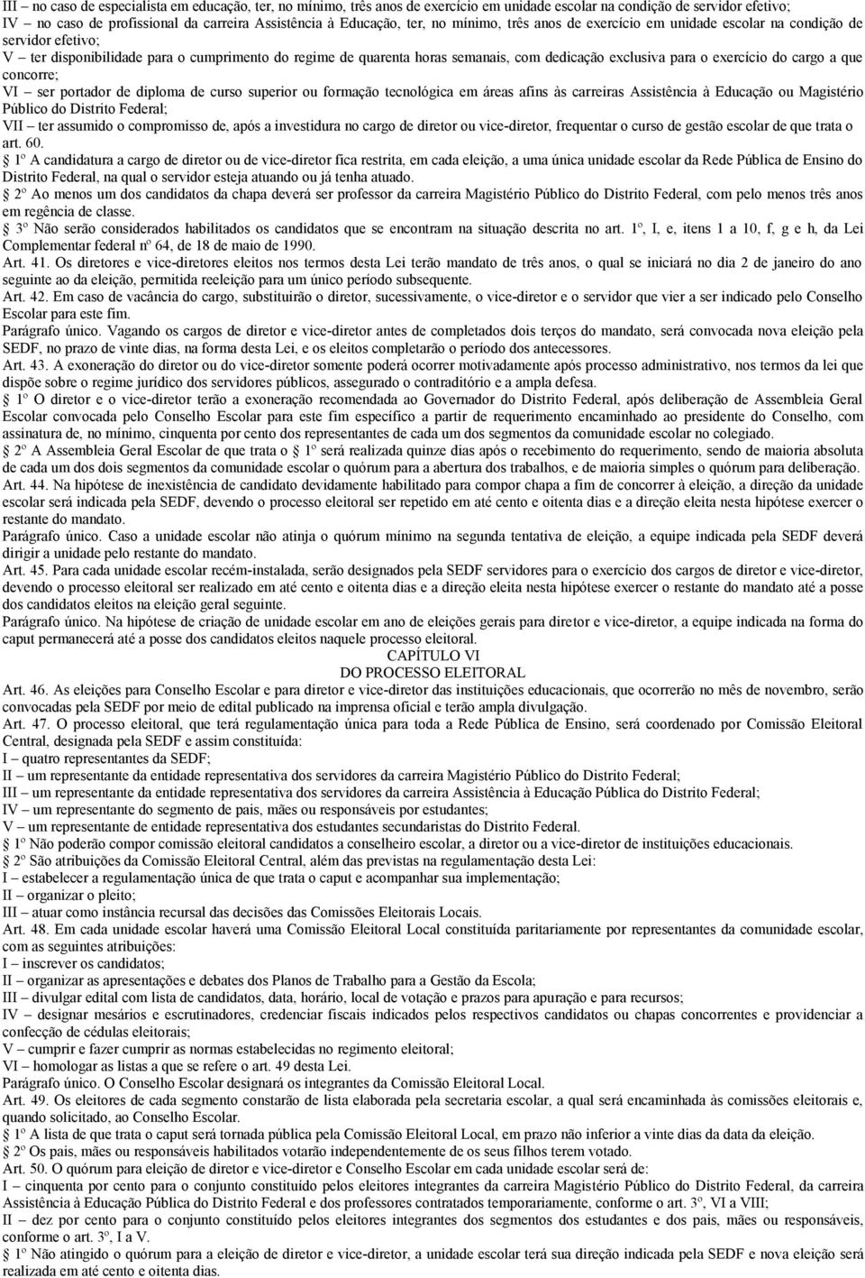 exercício do cargo a que concorre; VI ser portador de diploma de curso superior ou formação tecnológica em áreas afins às carreiras Assistência à Educação ou Magistério Público do Distrito Federal;