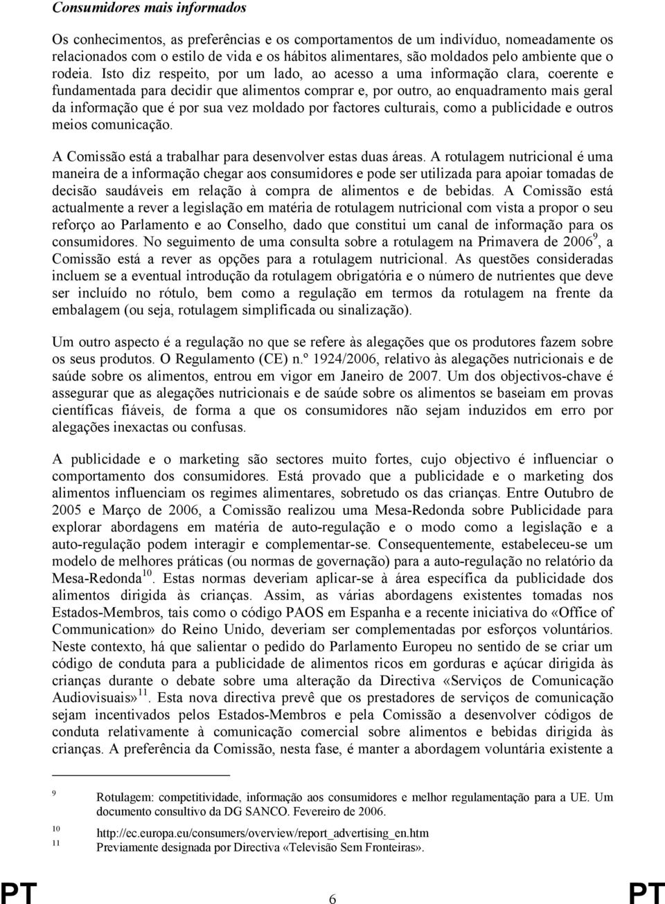 Isto diz respeito, por um lado, ao acesso a uma informação clara, coerente e fundamentada para decidir que alimentos comprar e, por outro, ao enquadramento mais geral da informação que é por sua vez