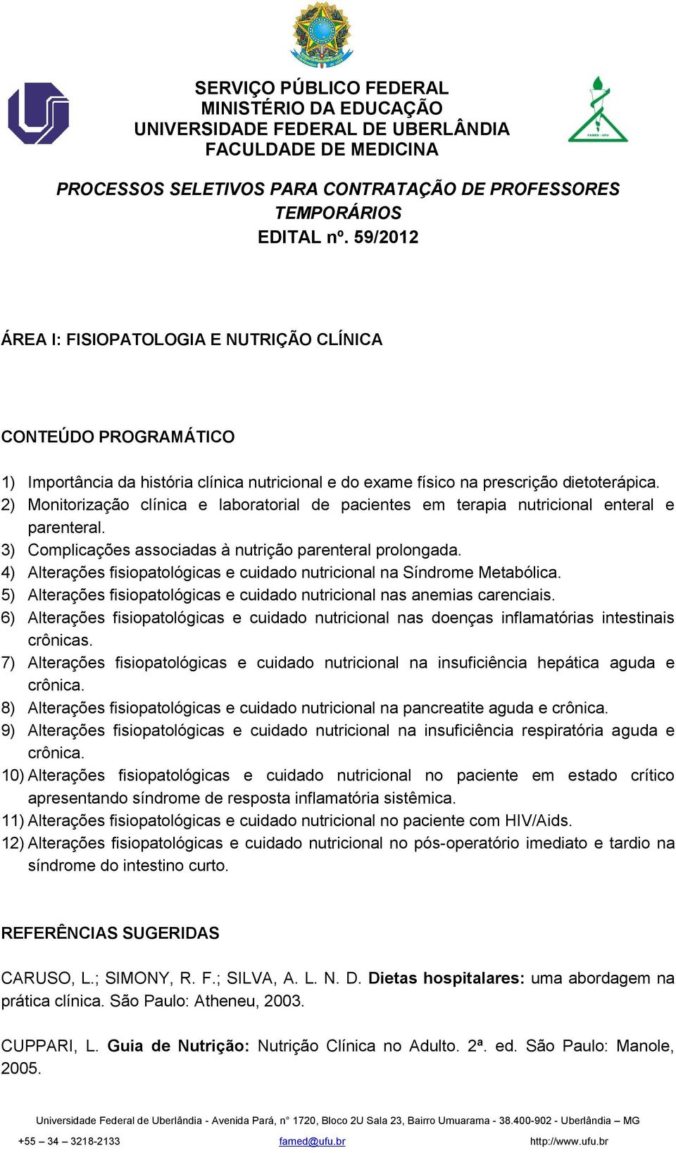 2) Monitorização clínica e laboratorial de pacientes em terapia nutricional enteral e parenteral. 3) Complicações associadas à nutrição parenteral prolongada.