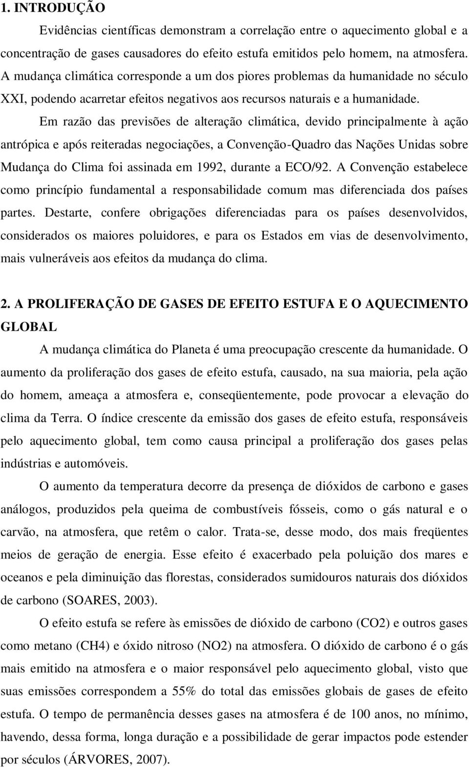 Em razão das previsões de alteração climática, devido principalmente à ação antrópica e após reiteradas negociações, a Convenção-Quadro das Nações Unidas sobre Mudança do Clima foi assinada em 1992,