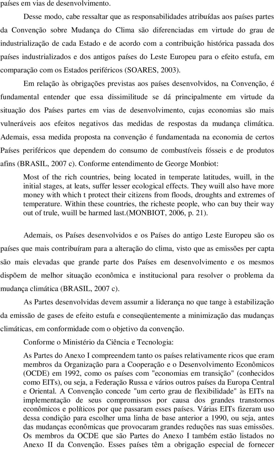 acordo com a contribuição histórica passada dos países industrializados e dos antigos países do Leste Europeu para o efeito estufa, em comparação com os Estados periféricos (SOARES, 2003).