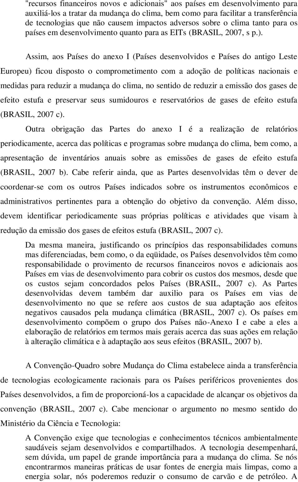 Assim, aos Países do anexo I (Países desenvolvidos e Países do antigo Leste Europeu) ficou disposto o comprometimento com a adoção de políticas nacionais e medidas para reduzir a mudança do clima, no