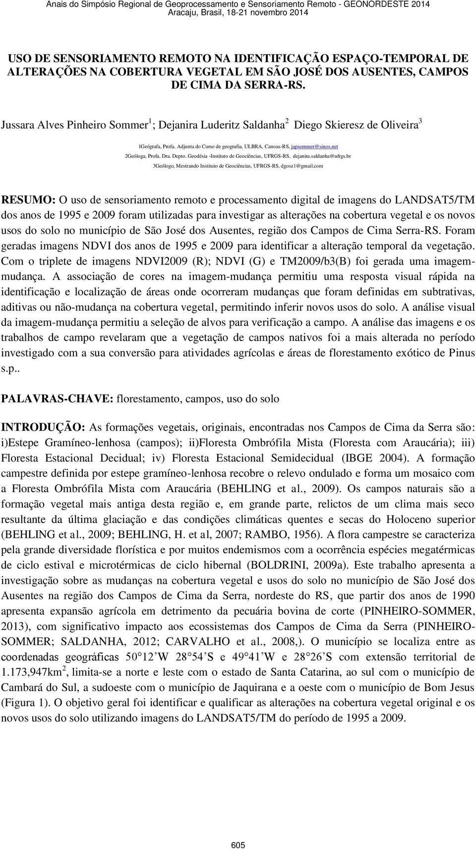 Depto. Geodésia -Instituto de Geociências, UFRGS-RS, dejanira.saldanha@ufrgs.br 3Geólogo, Mestrando Instituto de Geociências, UFRGS-RS, dgosz1@gmail.