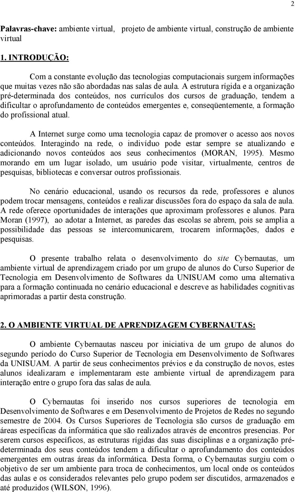 A estrutura rígida e a organização pré-determinada dos conteúdos, nos currículos dos cursos de graduação, tendem a dificultar o aprofundamento de conteúdos emergentes e, conseqüentemente, a formação