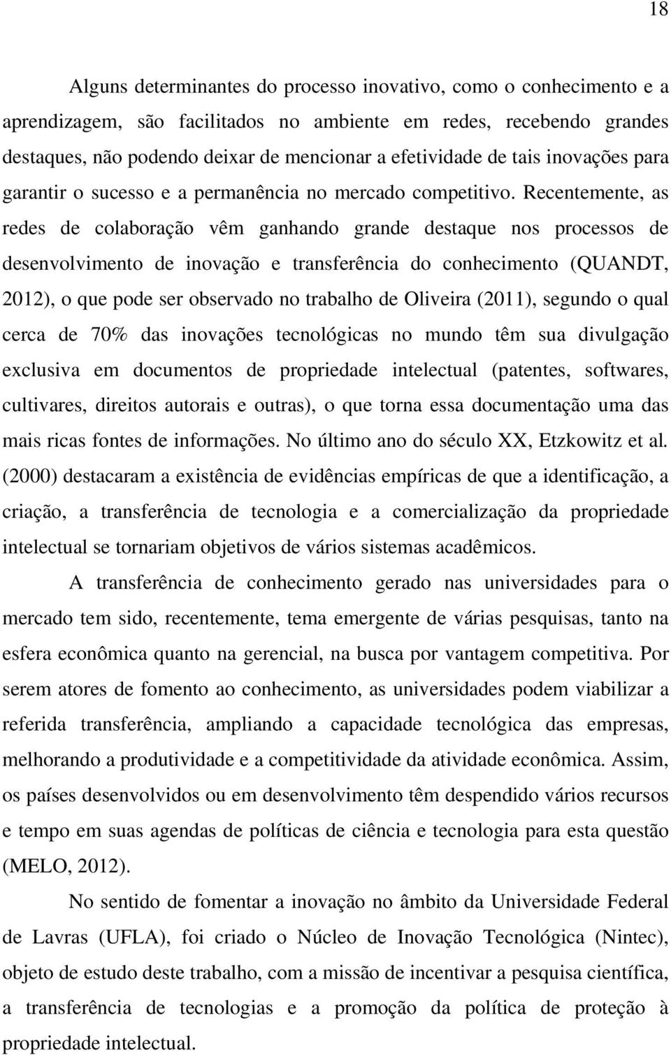 Recentemente, as redes de colaboração vêm ganhando grande destaque nos processos de desenvolvimento de inovação e transferência do conhecimento (QUANDT, 2012), o que pode ser observado no trabalho de